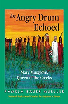 An Angry Drum Echoed: Mary Musgrove, Queen of the Creeks (by Pamela Bauer Mueller)