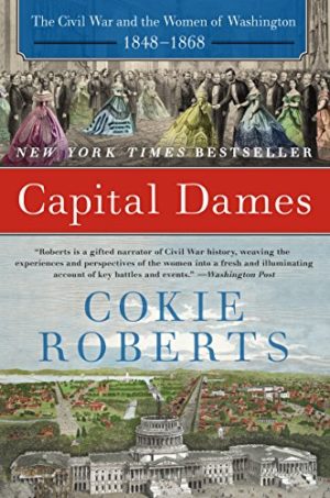 Capital Dames: The Civil War and the Women of Washington, 1846-1868 (by Cokie Roberts)
