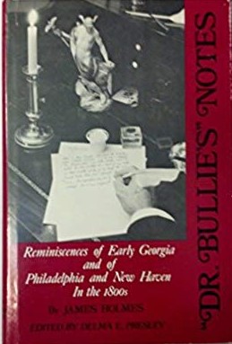 Dr. Bullie's Notes: Reminiscences of Early Georgia and of Philadelphia and New Haven in the 1800's