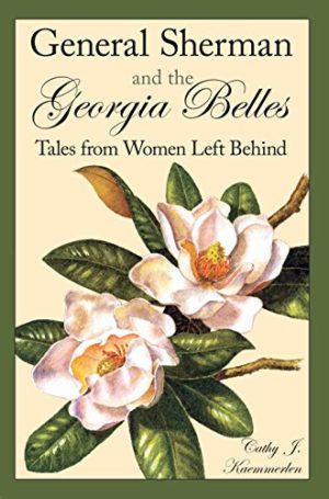 General Sherman and Georgia Belles: Tales from women left behind (by Cathy J. Kaemmerlen)