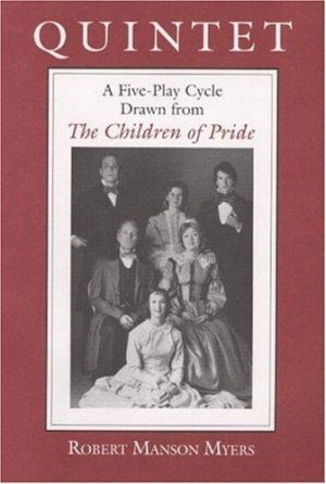 Quintet: A Five-Part Play Cycle drawn from The Children of Pride (by Robert Manson Myers)