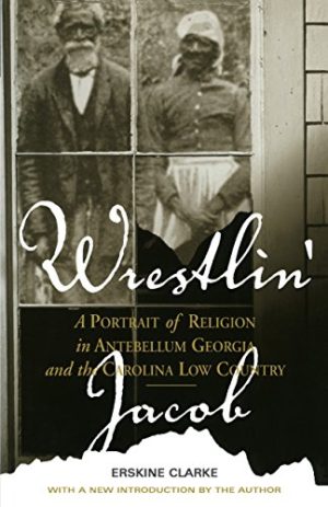 Wrestlin' Jacob: A Portrait of Religion in Antebellum Georgia and the Carolina Low Country (by Erskine Clarke)